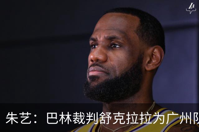朱艺：巴林裁判舒克拉拉为广州队vs大阪樱花主裁